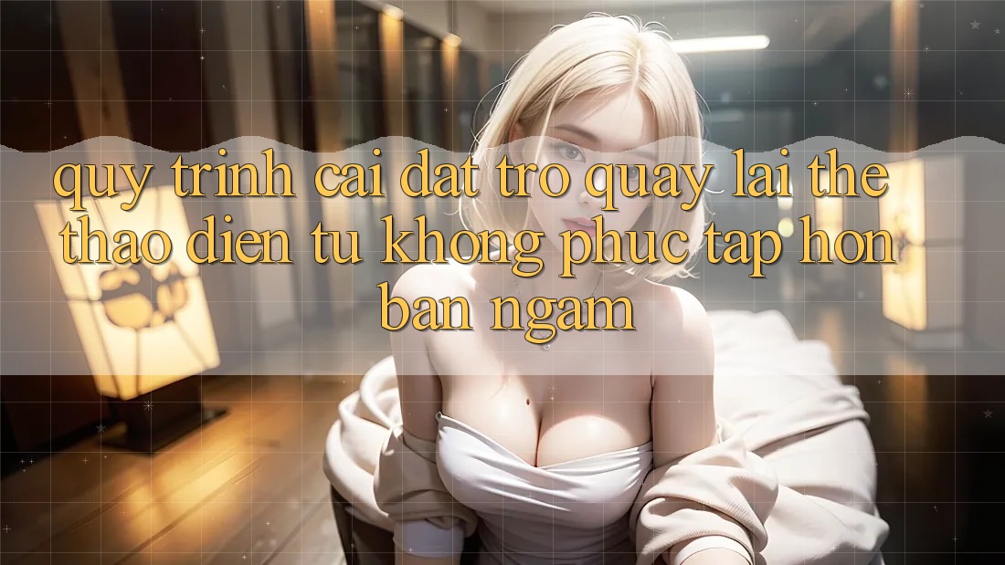 Quy Trình “Cài đặt Trở quay lại” Thể Thao Điện Tử: Không phức tạp Hơn Bạn Ngẫm!