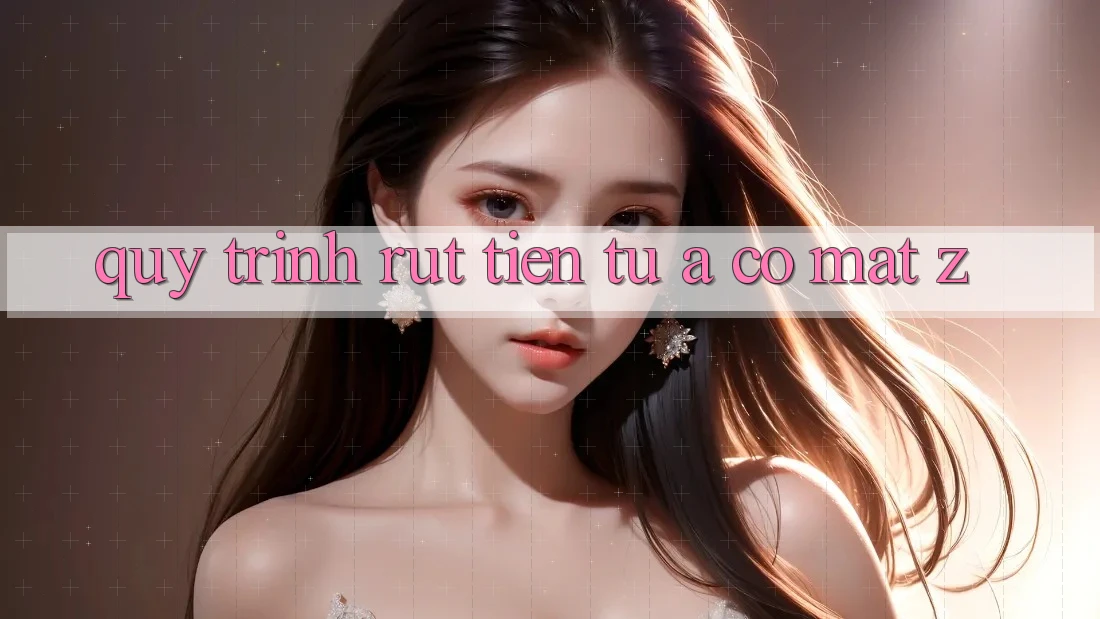 Quy Trình Rút Tiền Từ A Có mặt Z