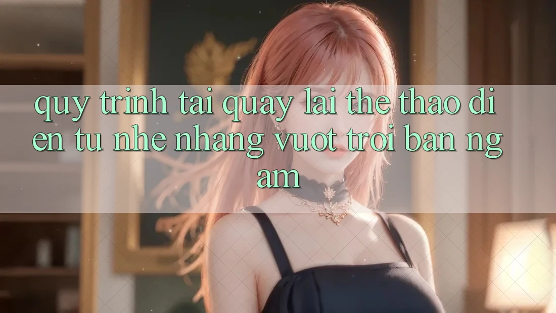 Quy Trình “Tải Quay lại” Thể Thao Điện Tử: Nhẹ nhàng Vượt trội Bạn Ngẫm!