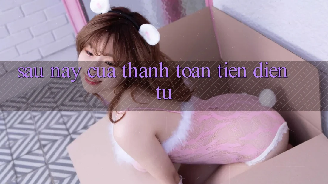 Sau này Của Thanh toán Tiền Điện Tử