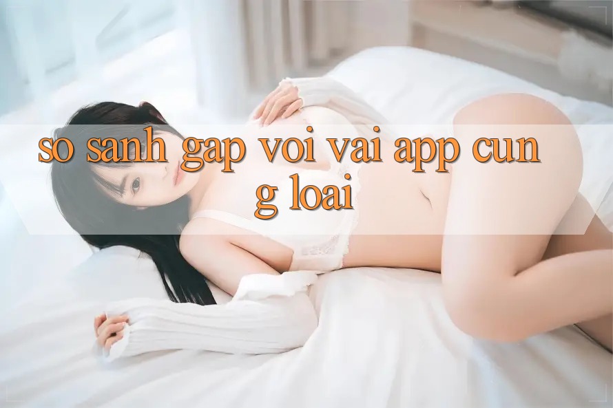So sánh gấp với vài app cùng loại