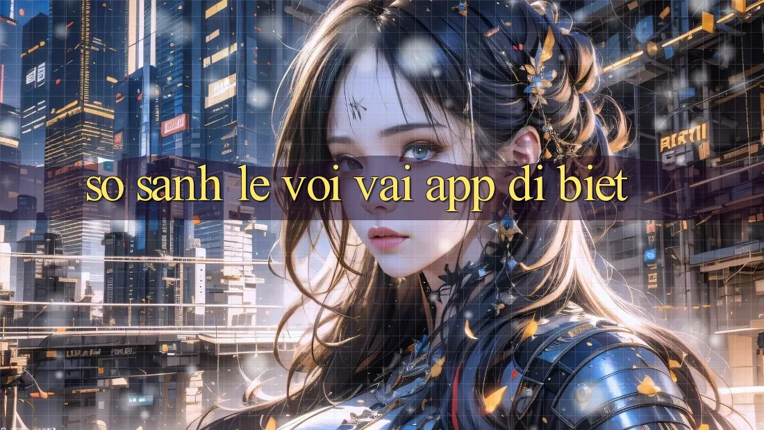 So sánh lẹ với vài app dị biệt