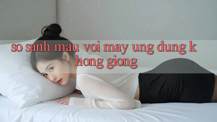 So sánh mau với mấy ứng dụng không giống