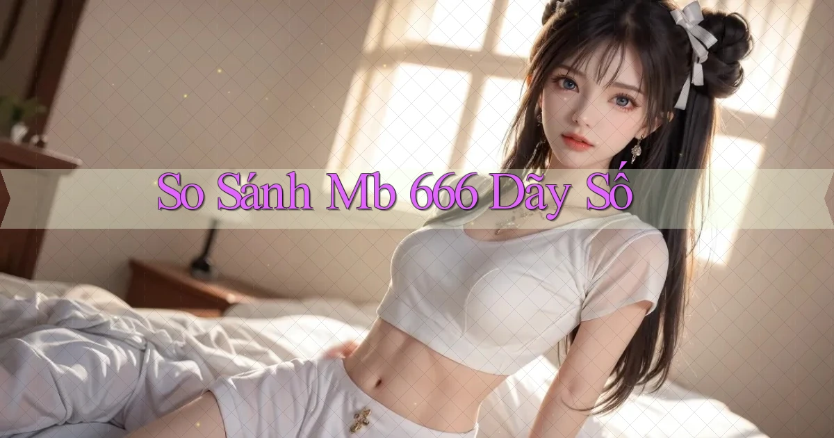 so sánh mb 666 dãy số