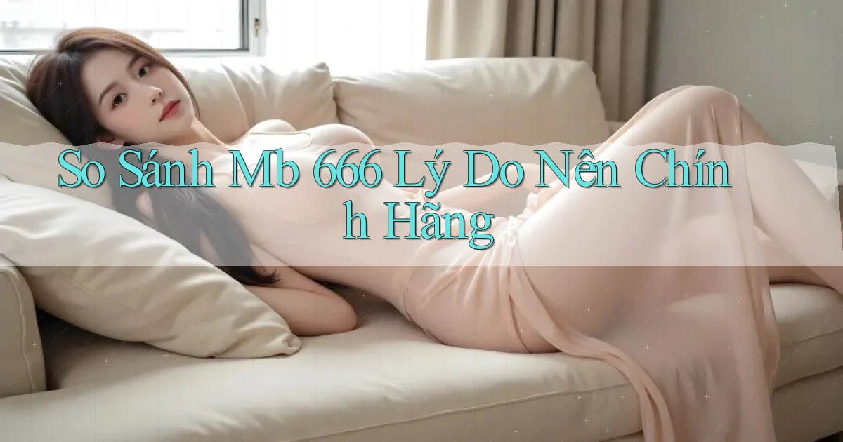 so sánh mb 666 lý do nên chính hãng