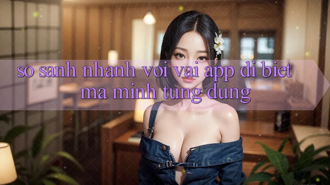 So sánh nhanh với vài app dị biệt mà mình từng dùng