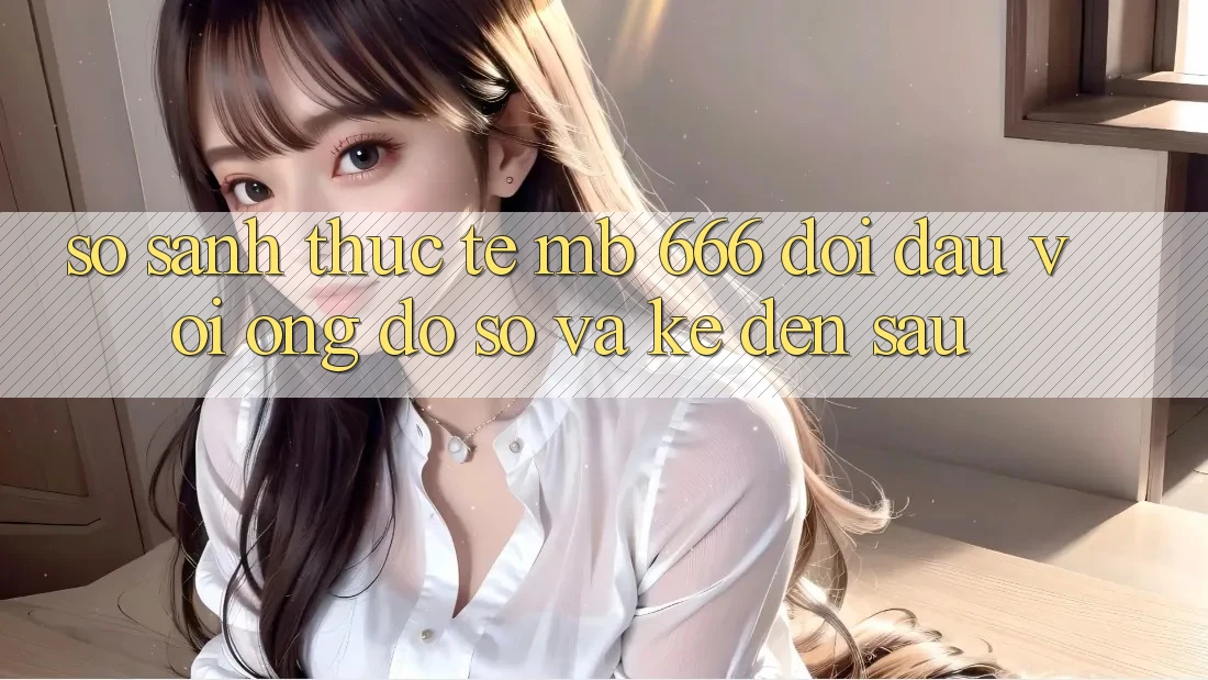 So Sánh Thực Tế: MB 666 Đối Đầu Với “Ông Đồ sộ” và Kẻ “Đến Sau”