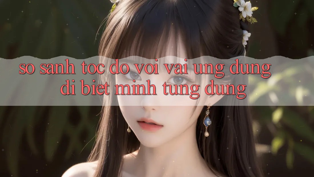 So sánh tốc độ với vài ứng dụng dị biệt mình từng dùng