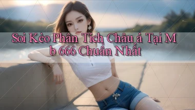 soi kèo phân tích châu á tại mb 666 chuẩn nhất
