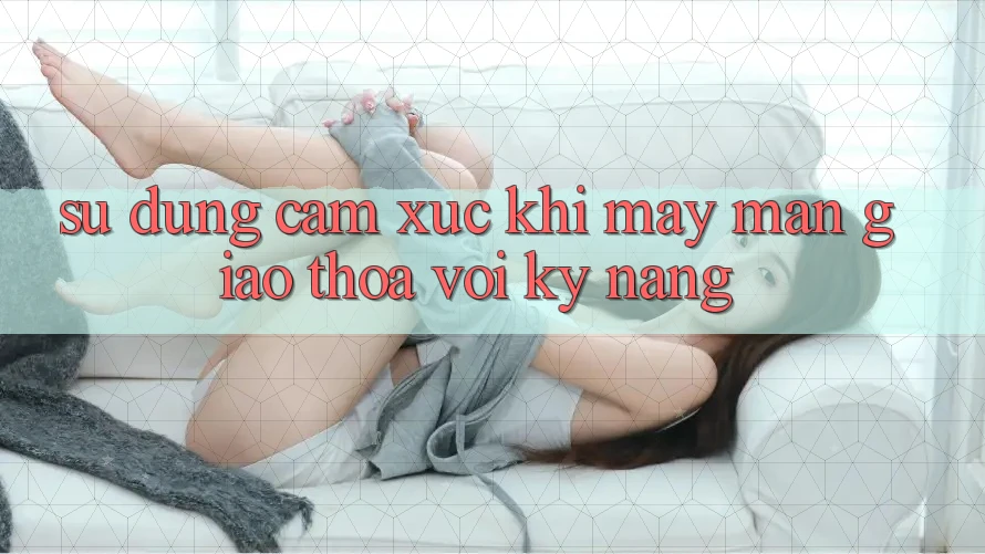 Sử dụng & Cảm Xúc: Khi May Mắn Giao Thoa Với Kỹ Năng