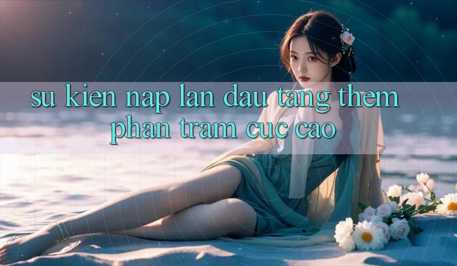 Sự kiện nạp lần đầu – tặng thêm phần trăm cực cao