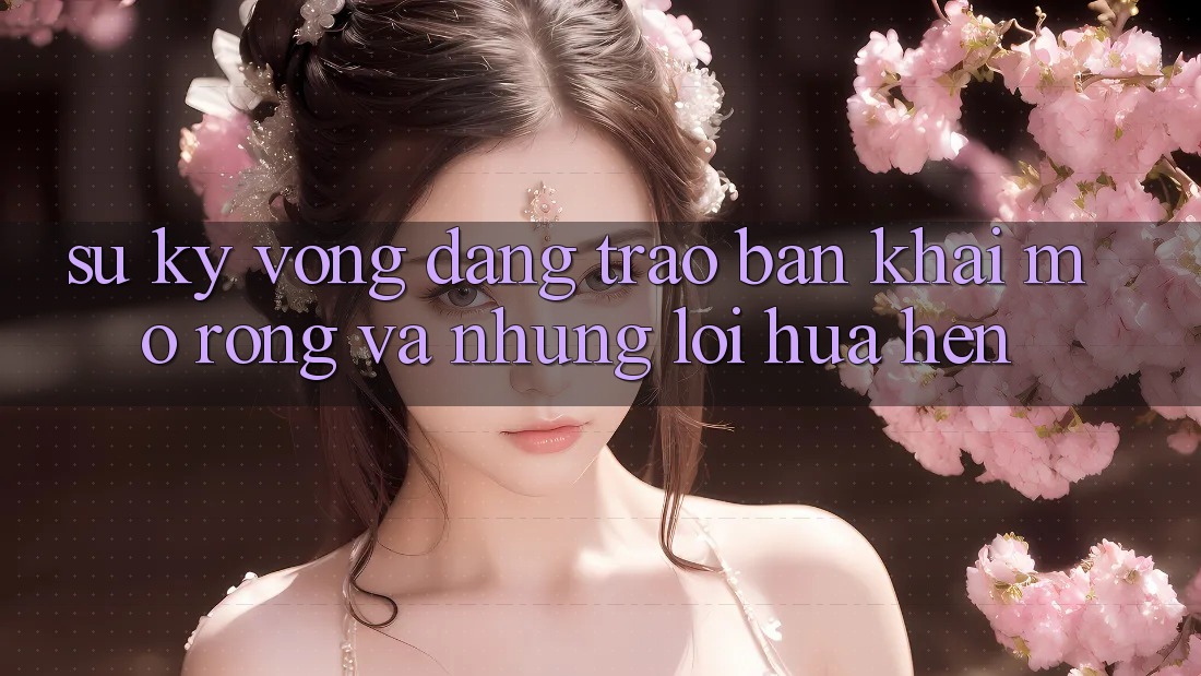Sự Kỳ Vọng Dâng Trào: Bản Khai mở Rộng Và Những Lời Hứa Hẹn