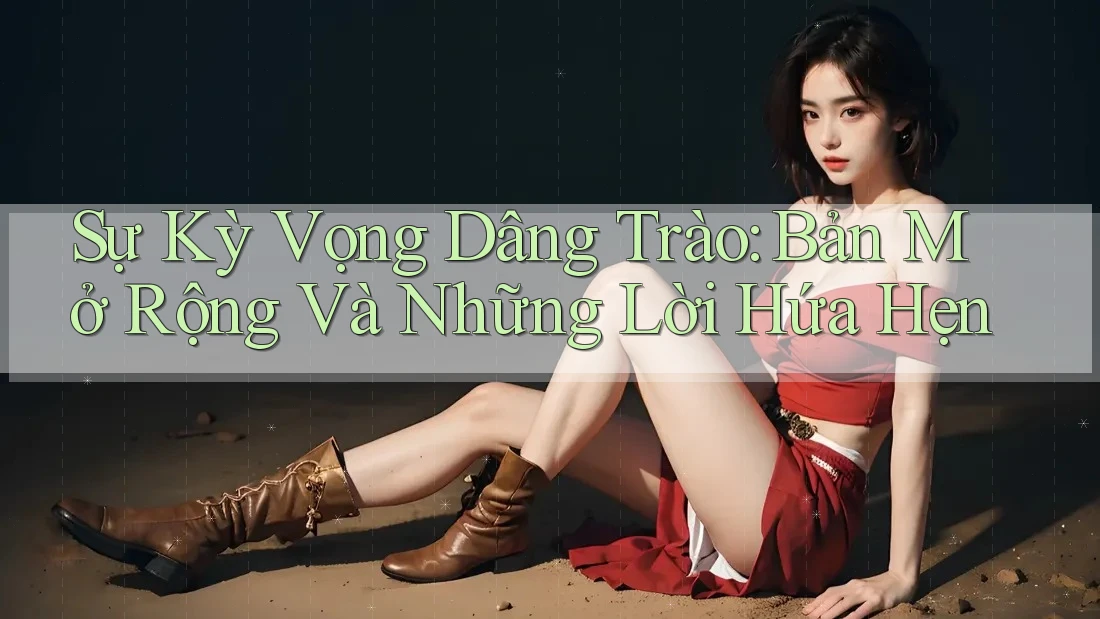 Sự Kỳ Vọng Dâng Trào: Bản Mở Rộng Và Những Lời Hứa Hẹn