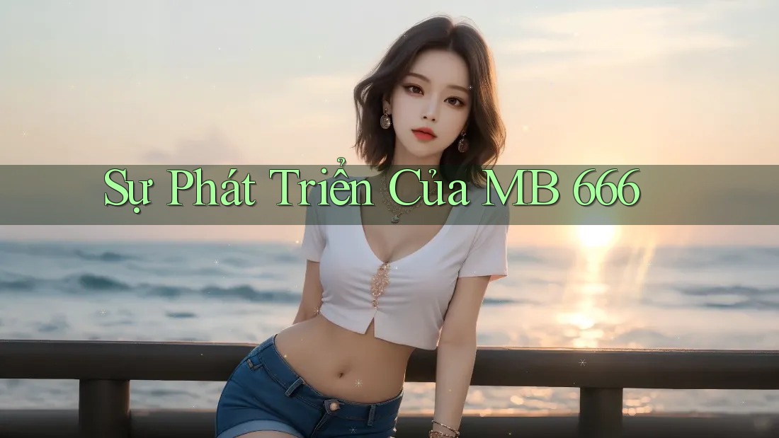 Sự Phát Triển Của MB 666