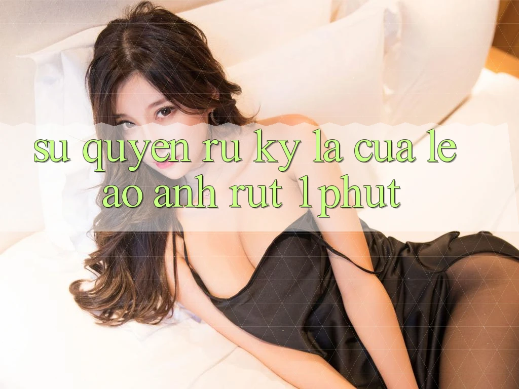 Sự Quyến Rũ Kỳ Lạ Của Lẹ: Ảo Ảnh “Rút 1 Phút”