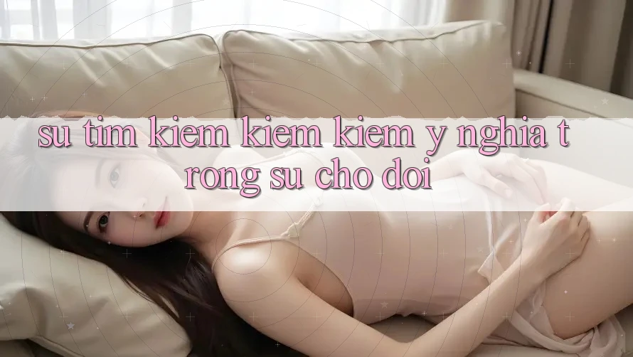 Sự Tìm kiếm kiếm Kiếm Ý Nghĩa Trong Sự Chờ Đợi