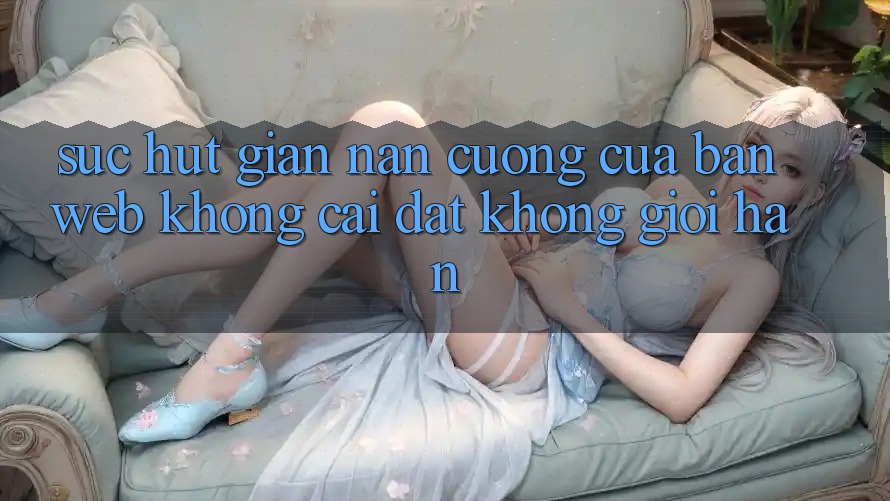 Sức Hút Gian nan Cưỡng của “Bản Web” – Không Cài Đặt, Không Giới Hạn