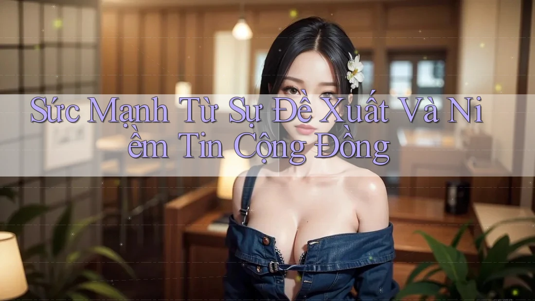 Sức Mạnh Từ Sự Đề Xuất Và Niềm Tin Cộng Đồng