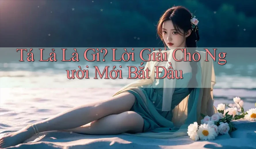 Tá Lả Là Gì? Lời Giải Cho Người Mới Bắt Đầu