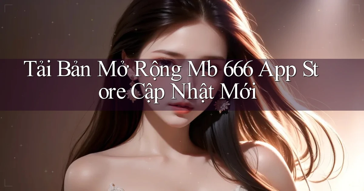 tải bản mở rộng mb 666 app store cập nhật mới