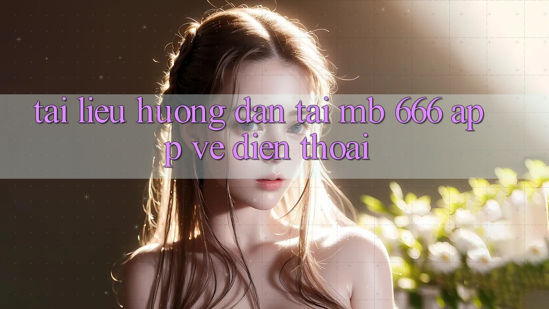 Tài liệu hướng dẫn tải MB 666 app về điện thoại