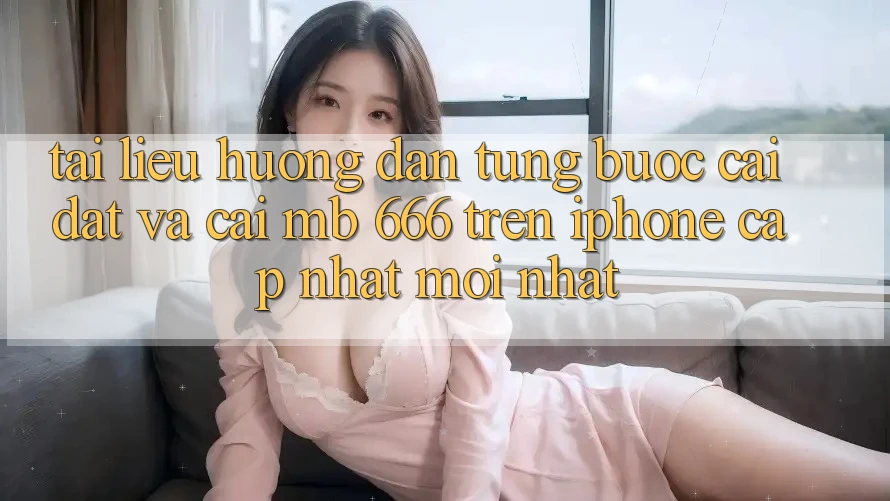 Tài liệu hướng dẫn từng bước cài đặt và cài MB 666 trên iPhone (cập nhật mới nhất)