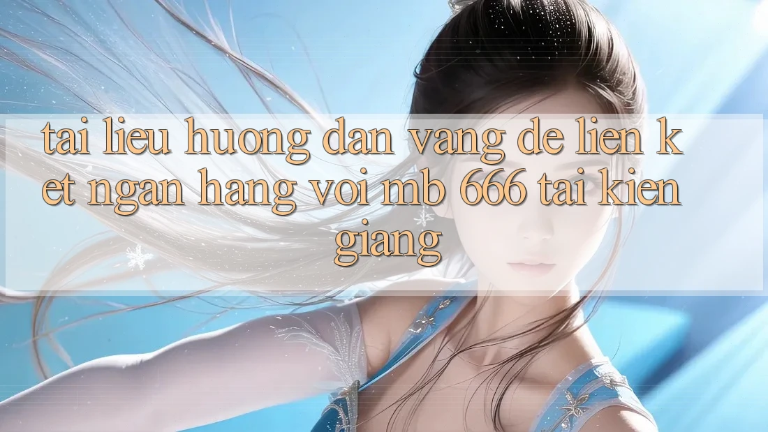 Tài liệu hướng dẫn “Vàng” Để Liên Kết Ngân Hàng Với MB 666 Tại Kiên Giang: