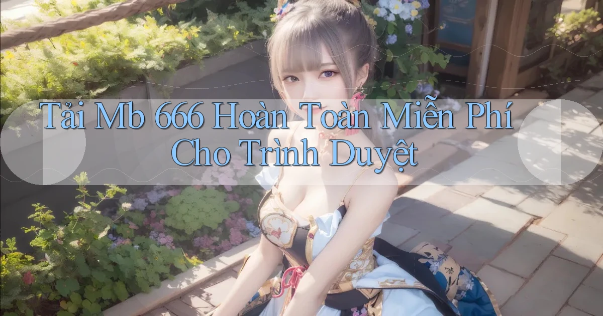 tải mb 666 hoàn toàn miễn phí cho trình duyệt
