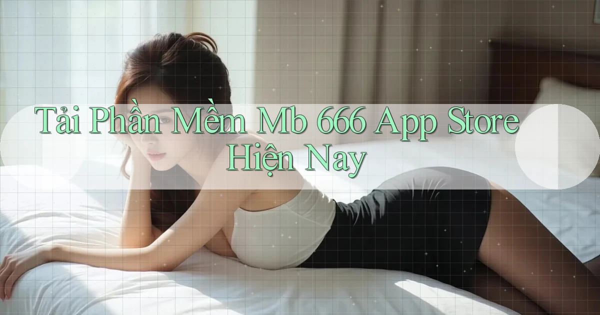 tải phần mềm mb 666 app store hiện nay