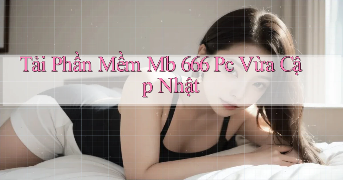 tải phần mềm mb 666 pc vừa cập nhật