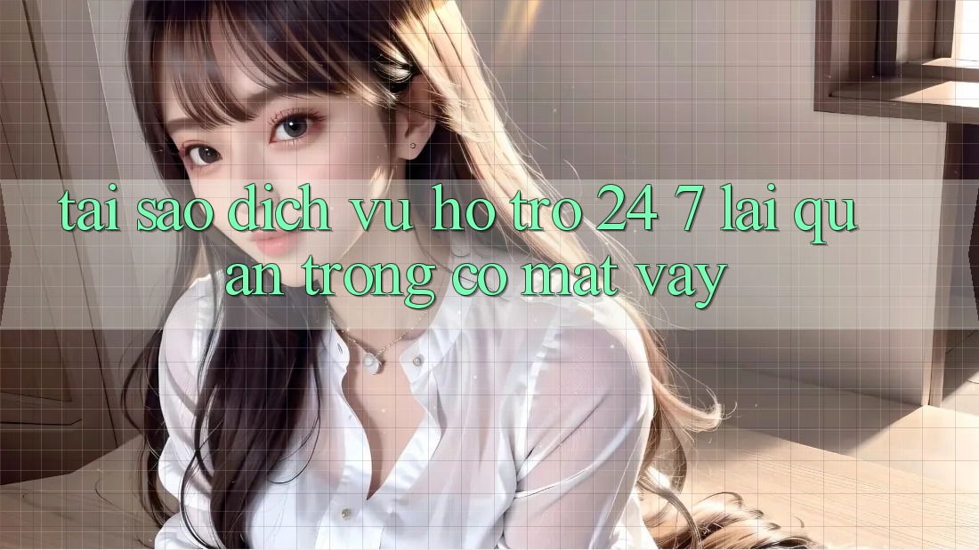 Tại Sao Dịch Vụ Hỗ Trợ 24/7 Lại Quan Trọng Có mặt Vậy?