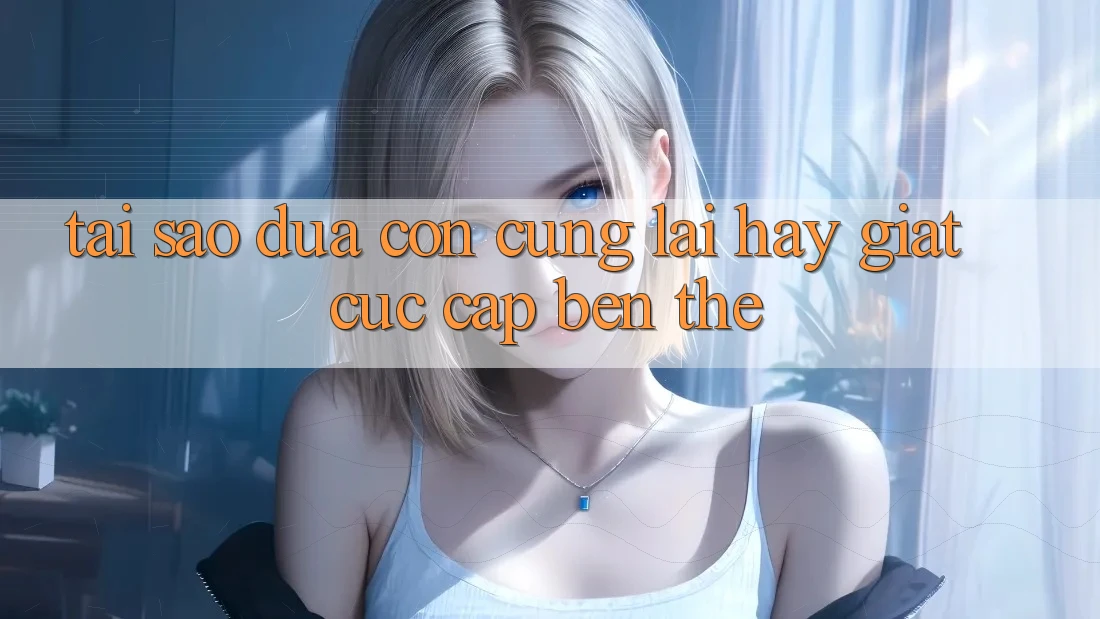 Tại Sao 'Đứa Con Cưng' Lại Hay 'Giật Cục' Cập bến Thế?