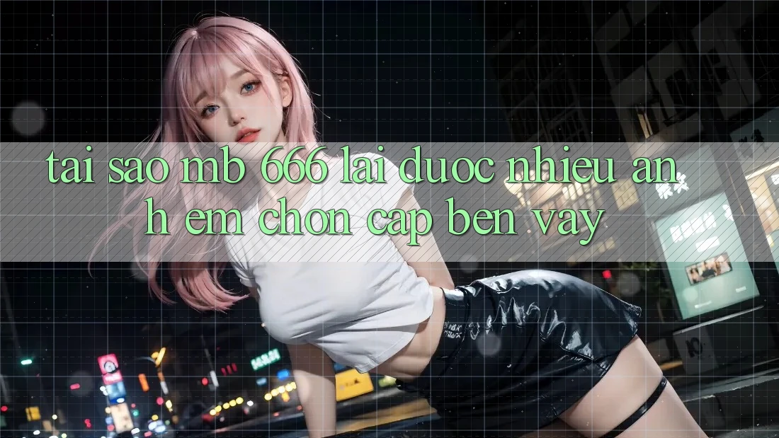 Tại sao MB 666 lại được nhiều anh em chọn cập bến vậy?