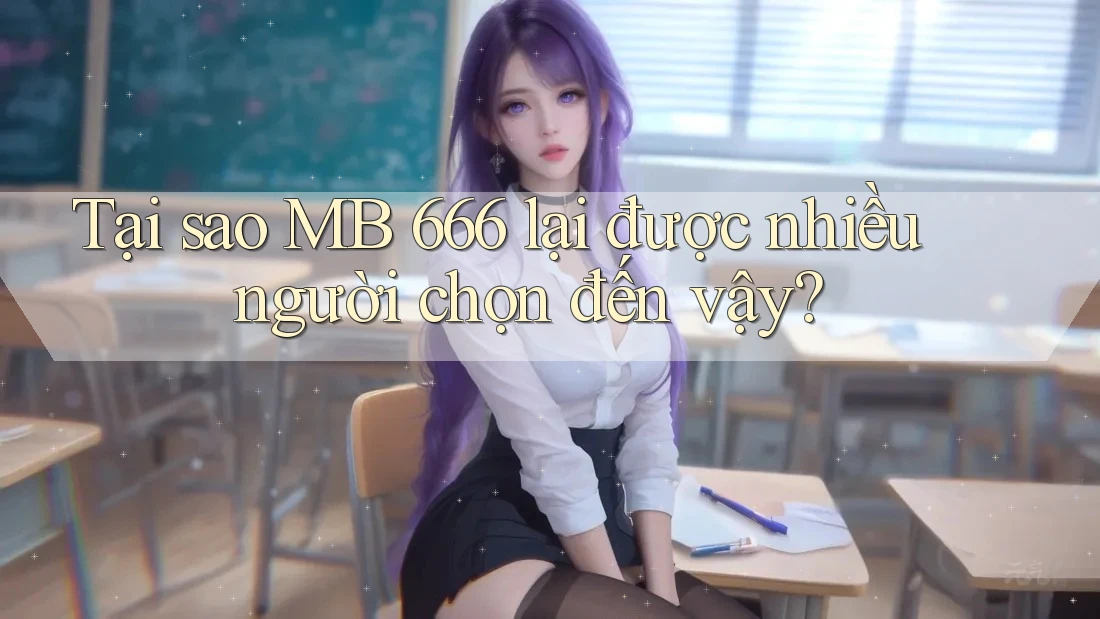 Tại sao MB 666 lại được nhiều người chọn đến vậy?