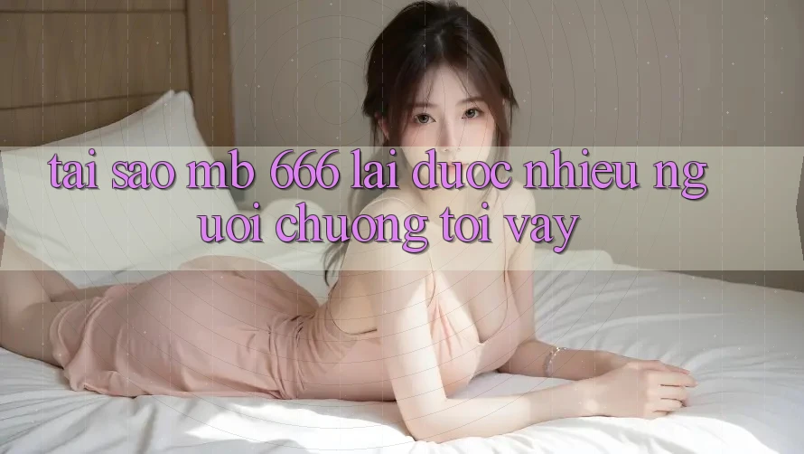 Tại sao MB 666 lại được nhiều người chuộng tới vậy?