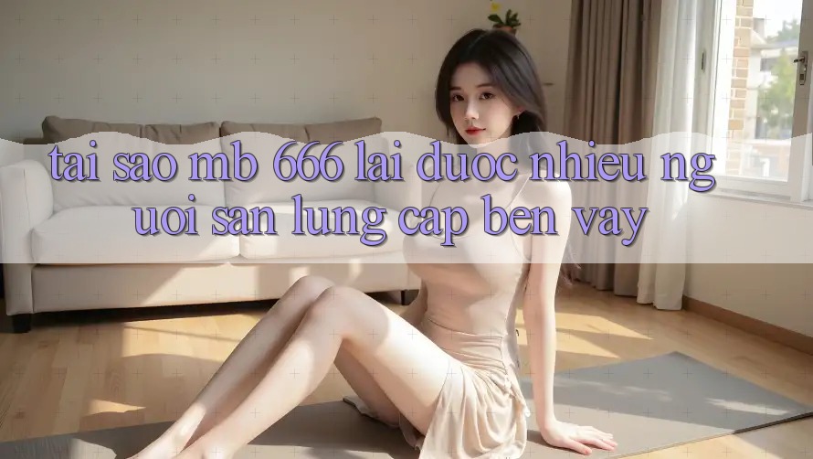 Tại sao MB 666 lại được nhiều người săn lùng cập bến vậy?