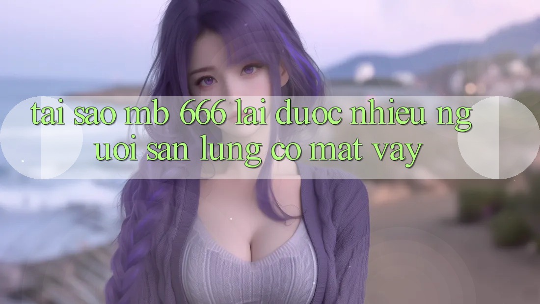 Tại sao MB 666 lại được nhiều người săn lùng có mặt vậy?