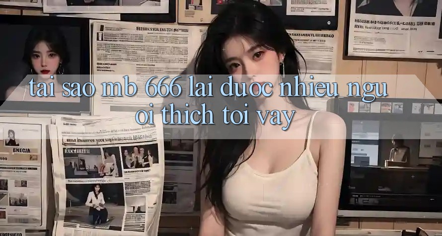 Tại sao MB 666 lại được nhiều người thích tới vậy?
