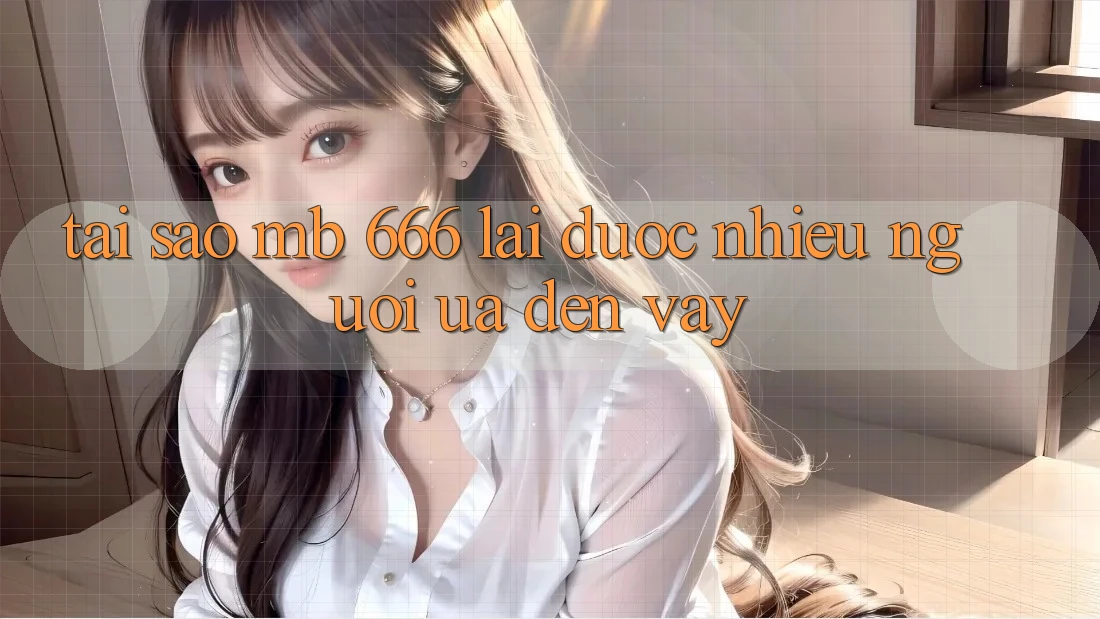 Tại sao MB 666 lại được nhiều người ưa đến vậy?