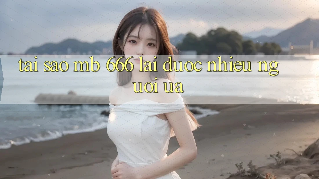 Tại sao MB 666 lại được nhiều người ưa?