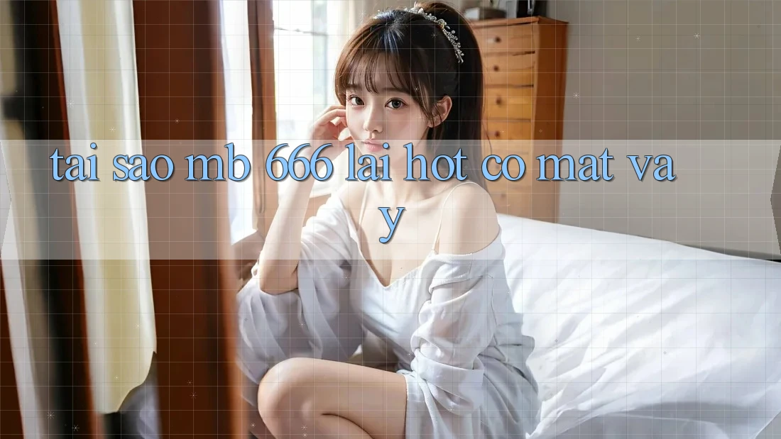 Tại sao MB 666 lại hot có mặt vậy?