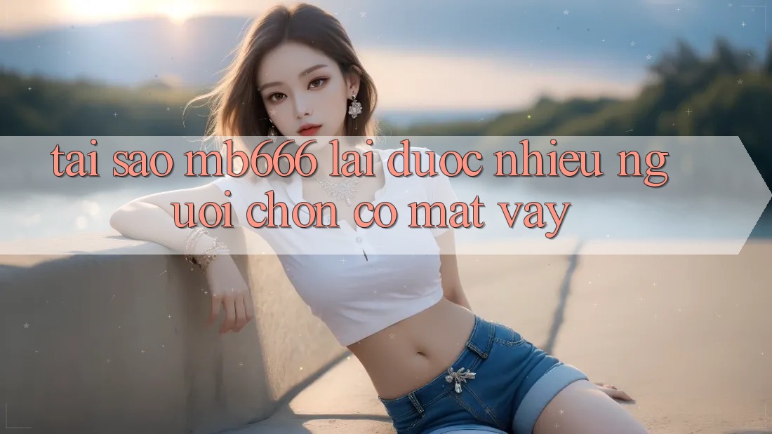 Tại sao MB666 lại được nhiều người chọn có mặt vậy?