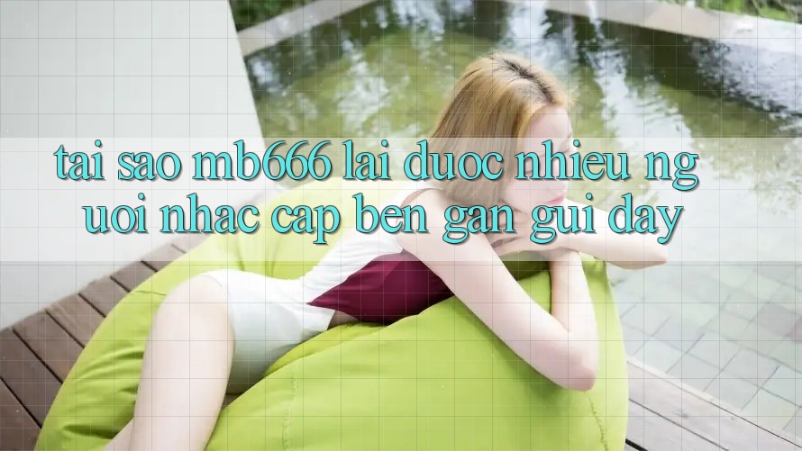 Tại sao MB666 lại được nhiều người nhắc cập bến gần gũi đây?