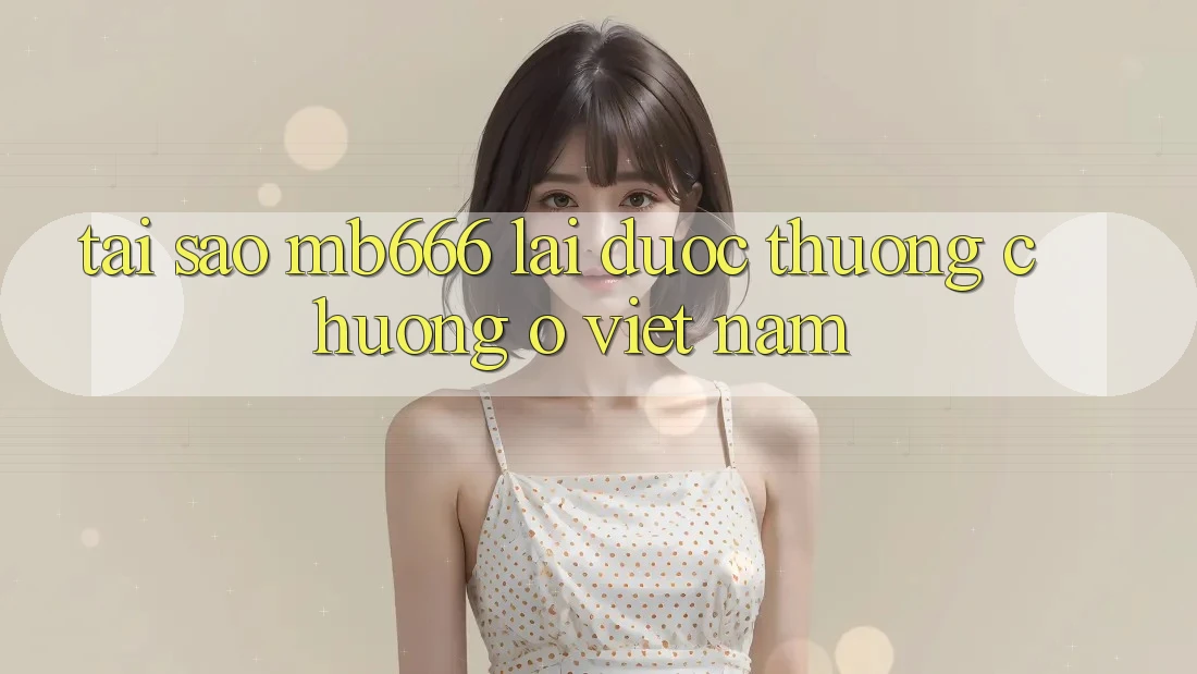 Tại sao MB666 lại được thương chuộng ở Việt Nam?