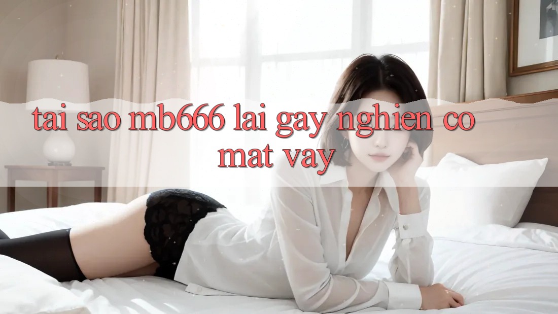 Tại sao MB666 lại “gây nghiện” có mặt vậy?