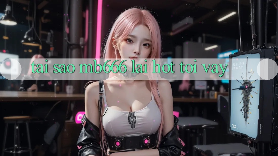 Tại sao MB666 lại hot tới vậy?