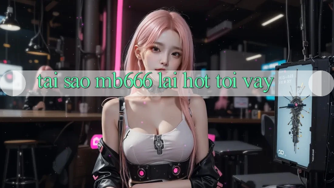 Tại sao MB666 lại hot tới vậy?