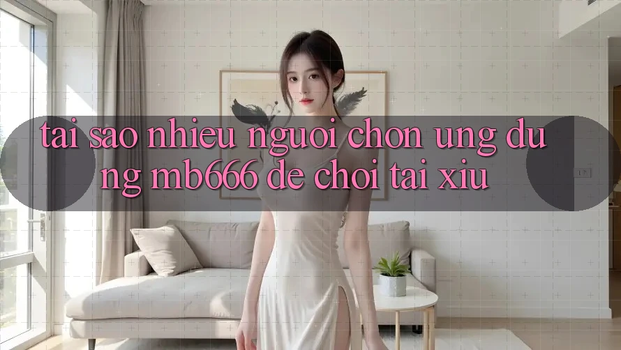 Tại sao nhiều người chọn ứng dụng MB666 để chơi tài xỉu?