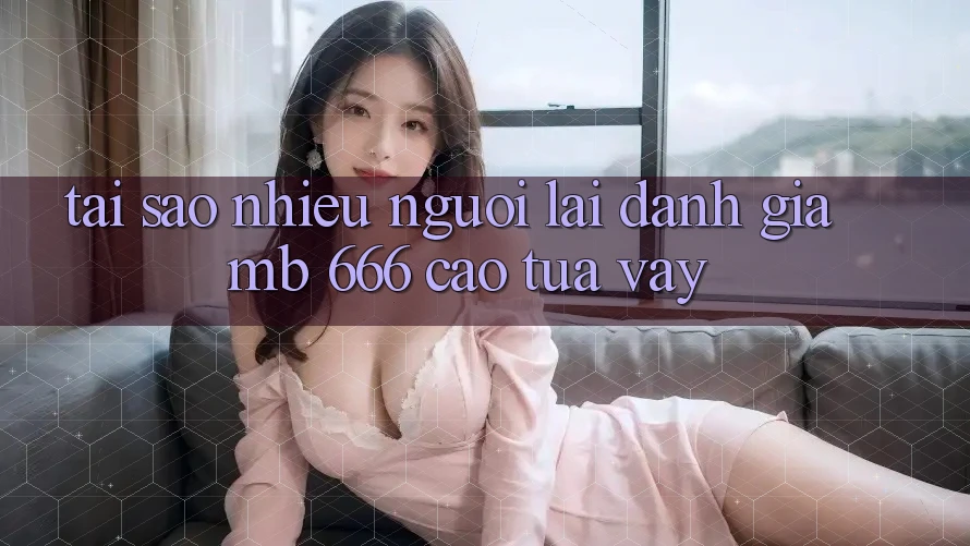 Tại sao nhiều người lại đánh giá MB 666 cao tựa vậy?