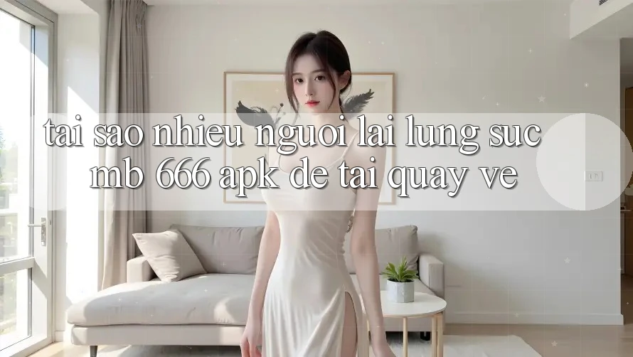 Tại sao nhiều người lại lùng sục MB 666 APK để tải quay về?
